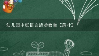 幼儿园中班语言活动教案《落叶》