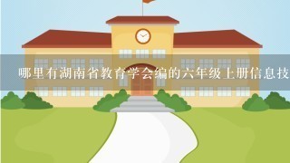 哪里有湖南省教育学会编的6年级上册信息技术教案？