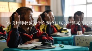 > 设计师叔叔为什么要给鞋底设计漂亮的花纹呢_大班科学教案:鞋底的秘密