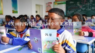 《美丽的菊花》幼儿园中班美术教案