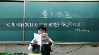 幼儿园教案目标3要素是什么？