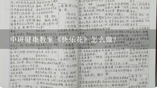 中班健康教案《快乐花》怎么做？