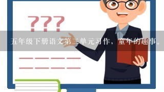 5年级下册语文第2单元习作，童年的趣事。 内容新颖 500字以上