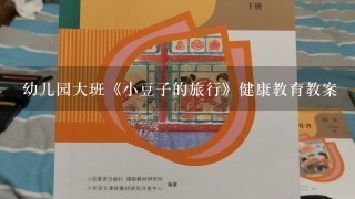 幼儿园大班《小豆子的旅行》健康教育教案