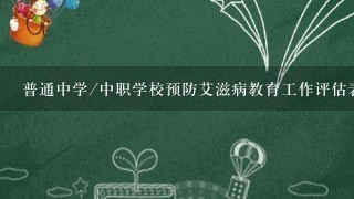 普通中学/中职学校预防艾滋病教育工作评估表怎么写