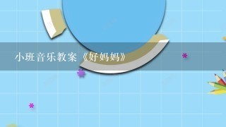 小班音乐教案《好妈妈》