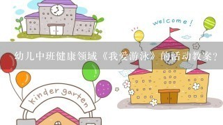 幼儿中班健康领域《我爱游泳》的活动教案？