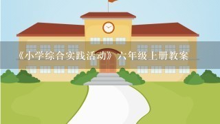 《小学综合实践活动》6年级上册教案