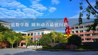 1道数学题 圆和动点最值问题