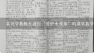 某化学教师在进行“爱护水资源”的课堂教学设计时，需考虑的因素有（ ）。<br/>1、学生的生活经验<br/>2、教科书的编写特点<br/>3、化学课程标准...