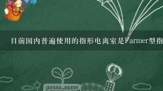 目前国内普遍使用的指形电离室是Farmer型指形电离室。