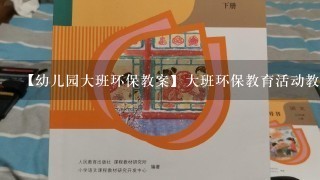 【幼儿园大班环保教案】大班环保教育活动教案