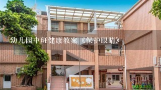 幼儿园中班健康教案《保护眼睛》