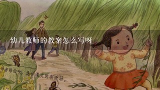 幼儿教师的教案怎么写呀