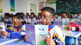 幼儿园大班健康活动教案怎样预防流鼻血