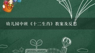 幼儿园中班《十2生肖》教案及反思