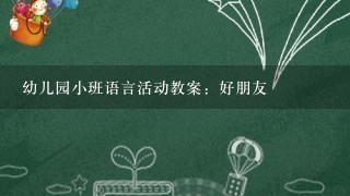 幼儿园小班语言活动教案：好朋友