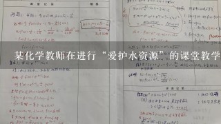 某化学教师在进行“爱护水资源”的课堂教学设计时，需考虑的因素有（ ）。