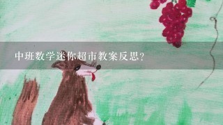 中班数学迷你超市教案反思？