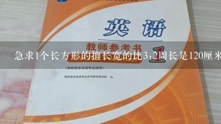 急求1个长方形的擅长宽的比3:2周长是120厘米这个长方形的面积是多少教案