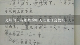 光辉的历程灿烂的明天主题班会教案