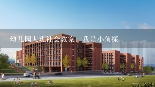 幼儿园大班社会教案：我是小侦探