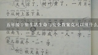 5年级下册生活生命与安全教案克可以组什么词