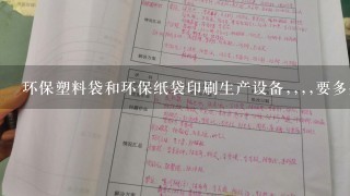 环保塑料袋和环保纸袋印刷生产设备,,,,要多少钱,,我想开个这样的厂,,还要求别的什么东西?