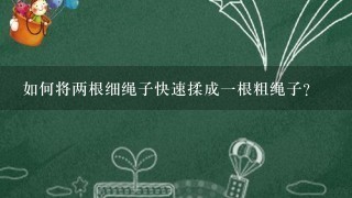 如何将两根细绳子快速揉成1根粗绳子？