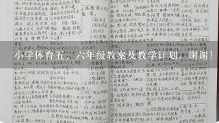 小学体育<br/>5、6年级教案及教学计划，谢谢！！！！！