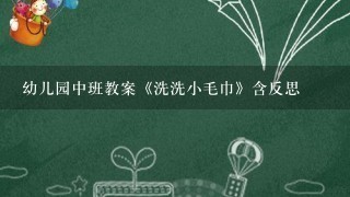 幼儿园中班教案《洗洗小毛巾》含反思