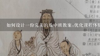 如何设计1份完美的瓜中班教案;优化课程体验，提升学生学习效果