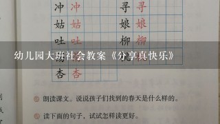 幼儿园大班社会教案《分享真快乐》