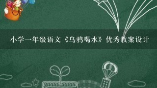 小学1年级语文《乌鸦喝水》优秀教案设计