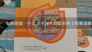 如何创建一个适合不同年龄段的孩子的歌谣教材？