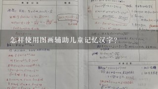 怎样使用图画辅助儿童记忆汉字？