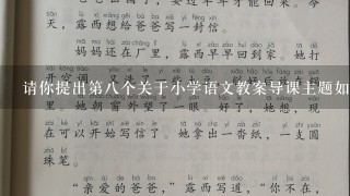 请你提出第八个关于小学语文教案导课主题如何在小学语文课堂上培养学生的写作兴趣和写作能力