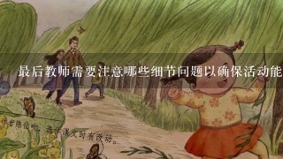 最后教师需要注意哪些细节问题以确保活动能够顺利进行吗