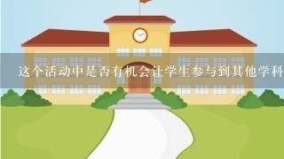 这个活动中是否有机会让学生参与到其他学科的活动中呢