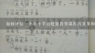 如何评估一个小小手指健康教育课程的效果和成果