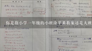 你是指小学一年级的小班涂苹果教案还是大班形式的小班涂苹果教案