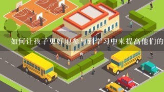 如何让孩子更好地参与到学习中来提高他们的主动性和创造性