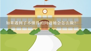 如果遇到了不懂得的问题她会怎么做