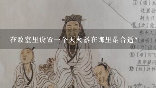 在教室里设置一个灭火器在哪里最合适