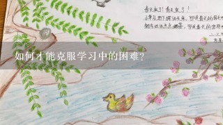 如何才能克服学习中的困难?