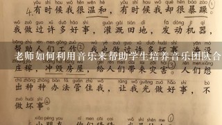 老师如何利用音乐来帮助学生培养音乐团队合作能力?