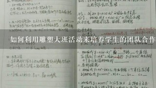 如何利用雕塑大班活动来培养学生的团队合作能力?