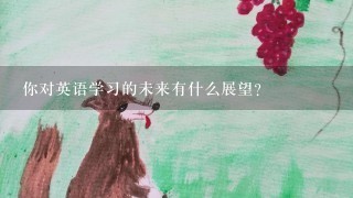 你对英语学习的未来有什么展望?