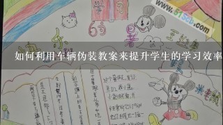 如何利用车辆伪装教案来提升学生的学习效率?