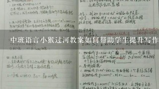 中班语言小猴过河教案如何帮助学生提升写作能力?